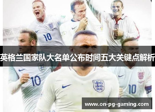 英格兰国家队大名单公布时间五大关键点解析