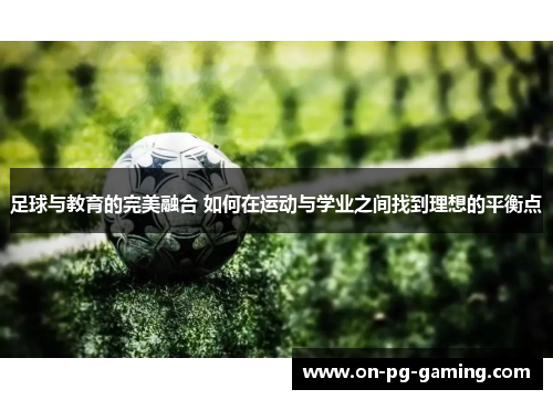 足球与教育的完美融合 如何在运动与学业之间找到理想的平衡点