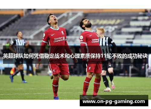 英超球队如何凭借稳定战术和心理素质保持11轮不败的成功秘诀
