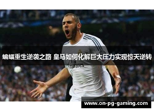 蝙蝠重生逆袭之路 皇马如何化解巨大压力实现惊天逆转