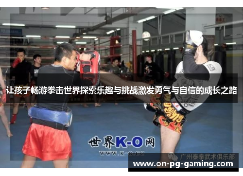 让孩子畅游拳击世界探索乐趣与挑战激发勇气与自信的成长之路