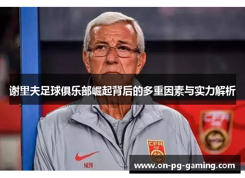 谢里夫足球俱乐部崛起背后的多重因素与实力解析